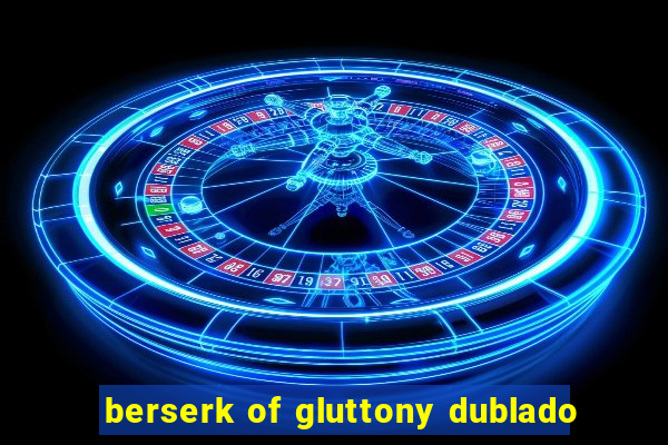 berserk of gluttony dublado